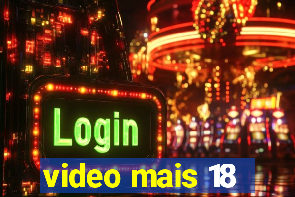 video mais 18